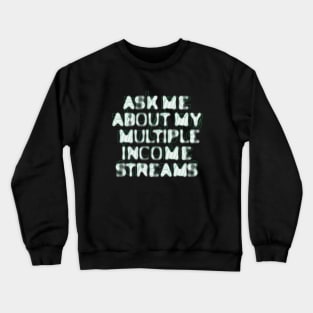 Ask Me About My Multiple Income Streams Crewneck Sweatshirt